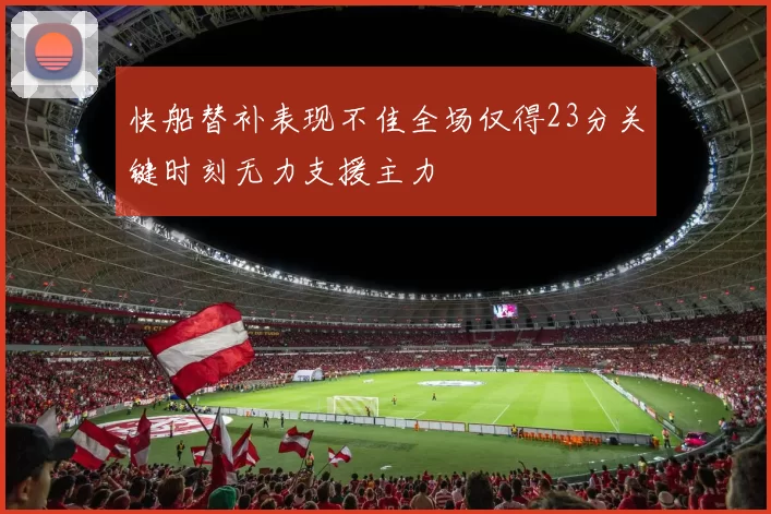 快船替补表现不佳全场仅得23分关键时刻无力支援主力